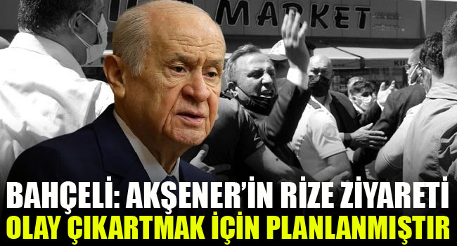 Bahçeli: Akşener, Rize ziyareti olay çıkarmak için planlanmıştır