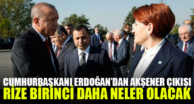 Cumhurbaşkanı Erdoğan’dan Akşener çıkışı: Rize birinci, daha neler olacak neler