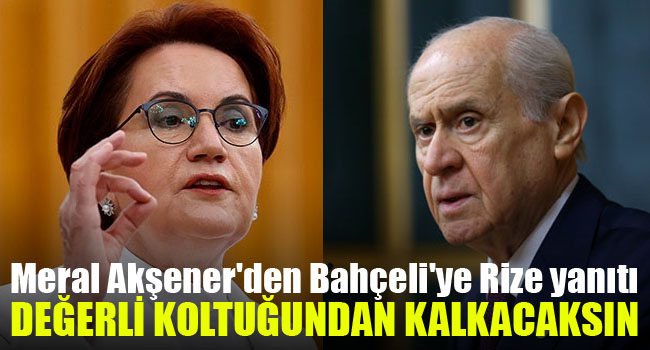 Meral Akşener’den Bahçeli’ye Rize yanıtı