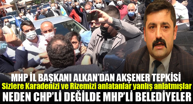 Mhp Rize İl Başkanı Alkan’dan Akşener tepkisi