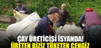 Çay üreticisi isyanda: Üreten biziz, tüketen Cengiz!