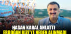 Hasan Karal anlattı, Erdoğan neden Rize’ye sokulmadı