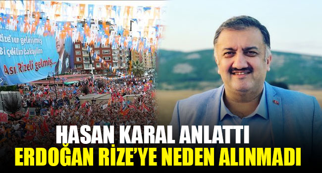 Hasan Karal anlattı, Erdoğan neden Rize’ye sokulmadı