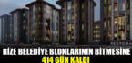 Rize Belediye Bloklarının bitmesine 414 gün kaldı