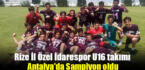 Rize İl Özel İdarespor U16 takımı Antalya’da Şampiyon oldu