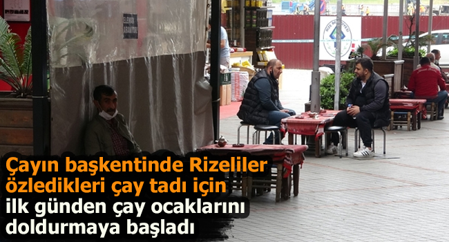 Çayın başkentinde Rizeliler özledikleri çay tadı için ilk günden çay ocaklarını doldurmaya başladı