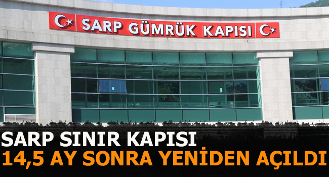 Sarp Sınır Kapısı, 14,5 ay sonra yeniden açıldı