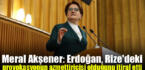 Akşener: Erdoğan, Rize’deki provokasyonun azmettiricisi olduğunu itiraf etti