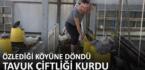 Özlediği köyüne dönen Sevtap, tavuk çiftliği kurdu