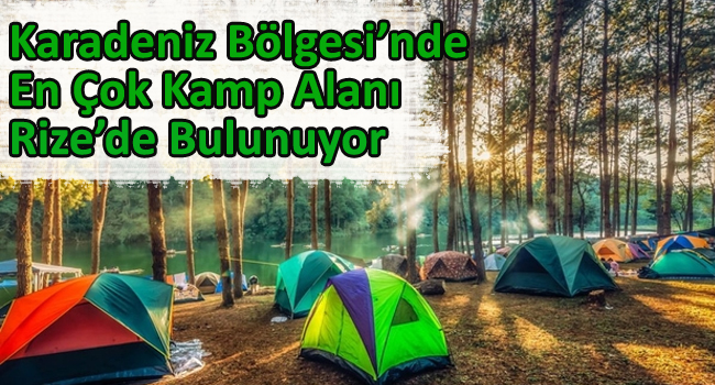 Karadeniz Bölgesi’nde en çok kamp alanı Rize’de bulunuyor