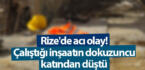 Rize’de acı olay! Çalıştığı inşaatın dokuzuncu katından düştü