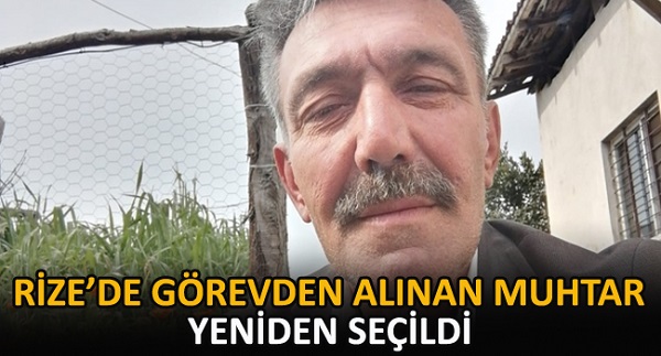 Rize’de görevden alınan muhtar yeniden seçildi