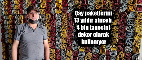 Çay paketlerini 13 yıldır atmadı, 4 bin tanesini dekor olarak kullanıyor