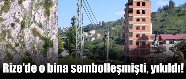 Rize’de o bina sembolleşmişti, yıkıldı!