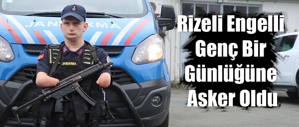 Rizeli engelli genç bir günlüğüne asker oldu