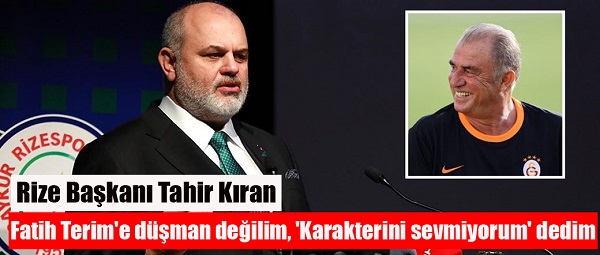 Rize Başkanı Tahir Kıran: Fatih Terim’e düşman değilim, ‘Karakterini sevmiyorum’ dedim