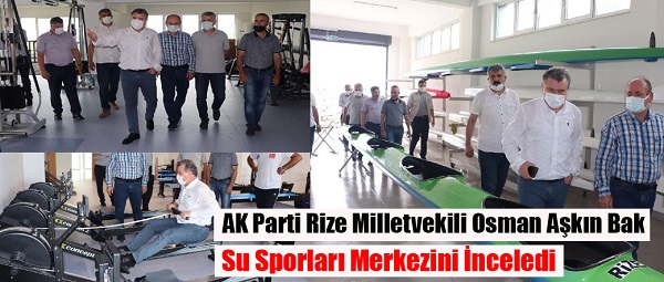 AK Parti Rize Milletvekili Osman Aşkın Bak, Su Sporları Merkezini İnceledi