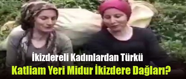 İkizdereli kadınlardan türkü: Katliam yeri midur İkizdere dağları?