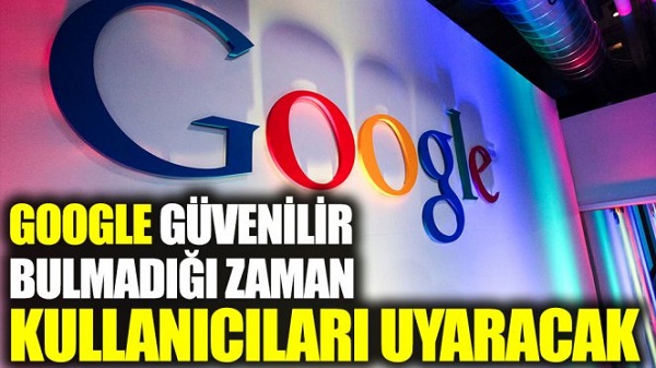 Google güvenilir bulmadığı zaman kullanıcıları uyaracak