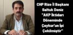 CHP Rize İl Başkanı Deniz ” AKP İktidarı Dönemide Çaykur’un İpi Çekilmiştir”