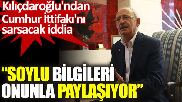 Kılıçdaroğlu’ndan Cumhur İttifakı’nı sarsacak iddia. Soylu bilgileri onunla paylaşıyor