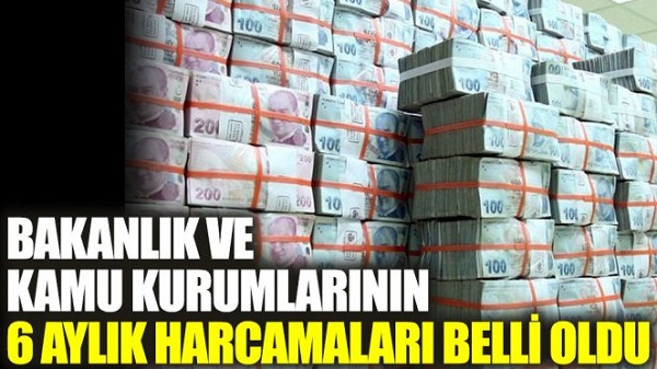 Bakanlık ve kamu kurumlarının 6 aylık harcamaları belli oldu