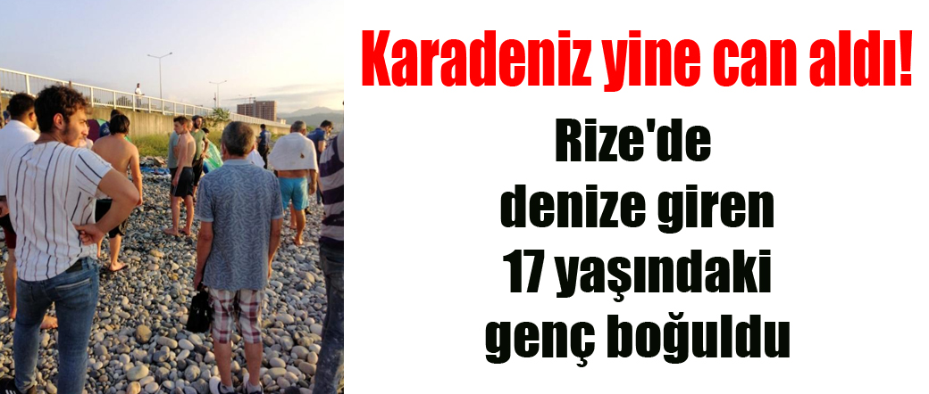 Rize’de denize giren 17 yaşındaki genç boğuldu