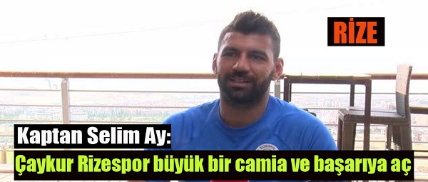 Kaptan Selim Ay: Çaykur Rizespor büyük bir camia ve başarıya aç