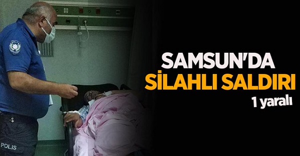 Samsun’da silahlı saldırı: 1 yaralı