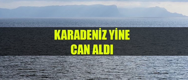 Karadeniz yine can aldı!