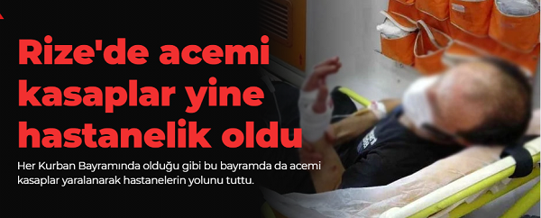 Rize’de acemi kasaplar yine hastanelik oldu