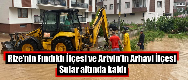 Rize’nin Fındıklı İlçesi ve Artvin’in Arhavi İlçesi Sular altında kaldı