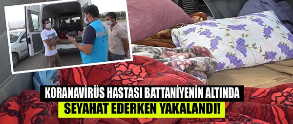 Koronavirüs hastası battaniyenin altında seyahat ederken yakalandı