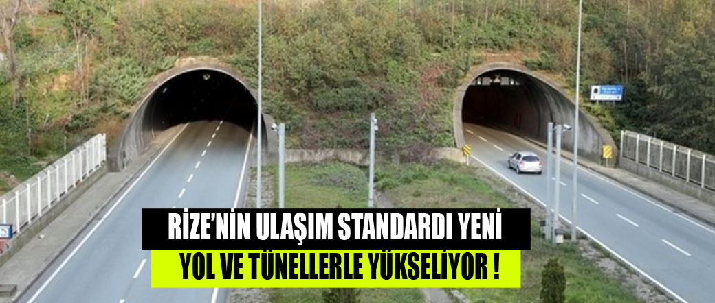 Rize’nin ulaşım standardı yeni yol ve tünellerle yükseliyor