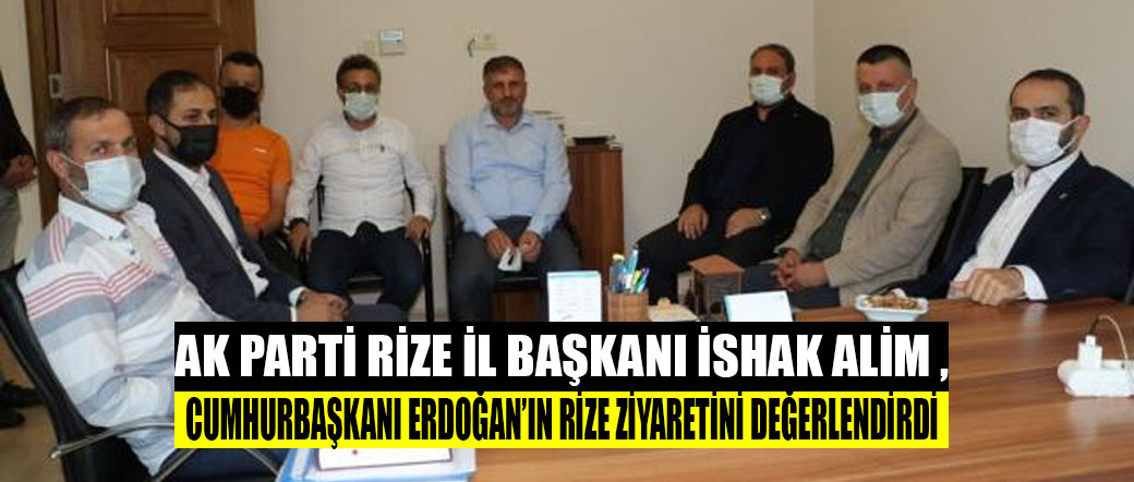 AK Parti Rize İl Başkanı İshak Alim, Cumhurbaşkanı Erdoğan’ın Rize ziyaretini değerlendirdi