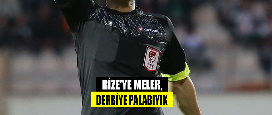 RİZE’YE MELER, DERBİYE PALABIYIK