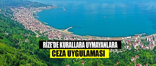 RİZE’DE KURALLARA UYMAYANLARA CEZA UYGULAMASI