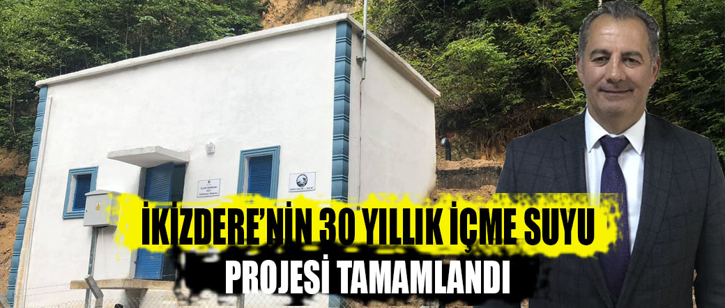 İKİZDERE’NİN 30 YILLIK İÇME SUYU PROJESİ TAMAMLANDI