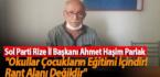 Sol Parti Rize İl Başkanı Ahmet Haşim Parlak “Okullar Çocukların Eğitimi İçindir! Rant Alanı Değildir”