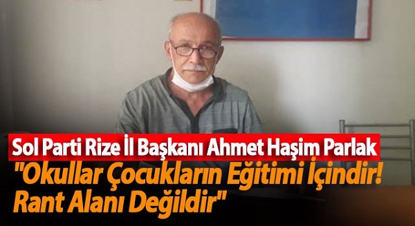 Sol Parti Rize İl Başkanı Ahmet Haşim Parlak “Okullar Çocukların Eğitimi İçindir! Rant Alanı Değildir”