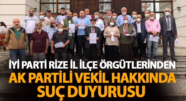 İYİ PARTİ RİZE İL İÇE ÖRGÜTLERİNDEN AK PARTİLİ VEKİL HAKKINDA SUÇ DUYURUSU