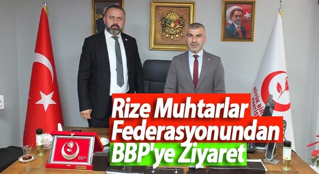 Rize Muhtarlar Federasyonundan BBP’ye Ziyaret