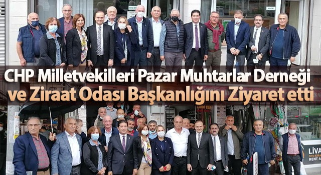 CHP Milletvekilleri Pazar Muhtarlar Derneği ve Ziraat Odası Başkanlığını Ziyaret etti