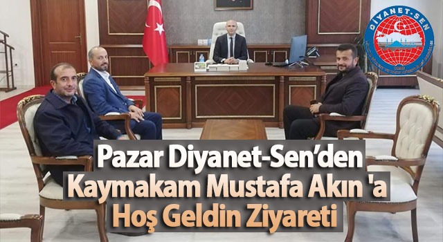 Pazar Diyanet-Sen’den Kaymakam Mustafa Akın ‘a Hoş Geldin Ziyareti