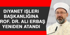 Diyanet işleri Başkanlığına Prof. Dr. Ali Erbaş, Yeniden Atandı