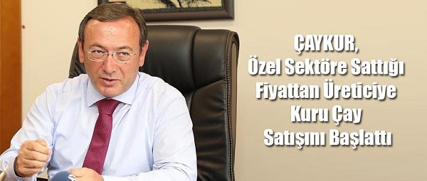 ÇAYKUR, Özel Sektöre Sattığı Fiyattan Üreticiye Kuru Çay Satışını Başlattı