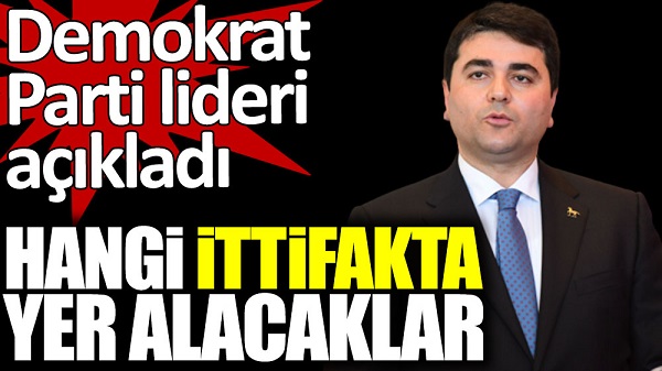 Demokrat Parti hangi ittifakta yer alacak?