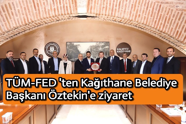 TÜM-FED ‘ten Kağıthane Belediye Başkanı Öztekin’e ziyaret