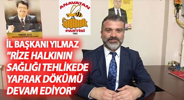 İL BAŞKANI YILMAZ “RİZE HALKININ SAĞLIĞI TEHLİKEDE YAPRAK DÖKÜMÜ DEVAM EDİYOR”