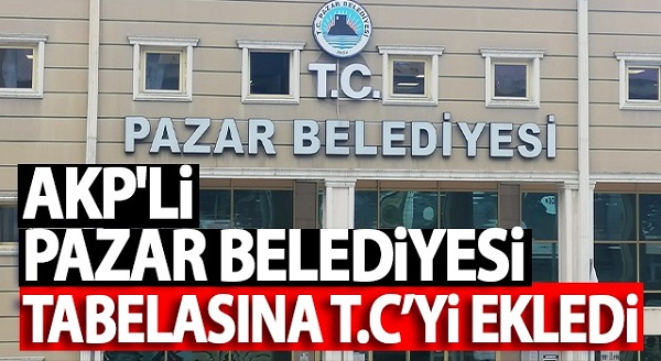 AKP’li Pazar belediyesi tabelasına T.C’yi ekledi